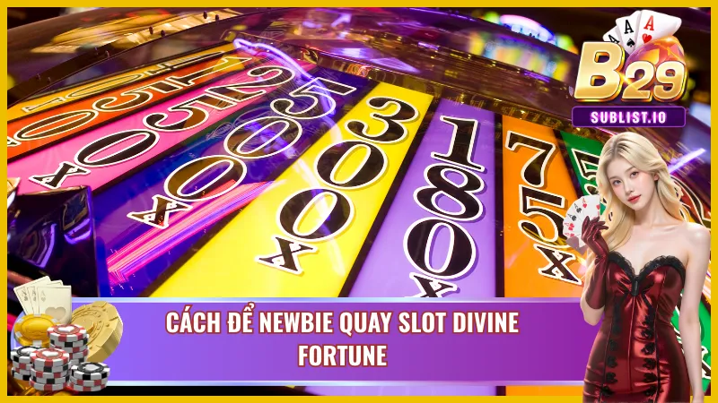 Quy luật để Newbie thực hiện quay Divine Fortune B29