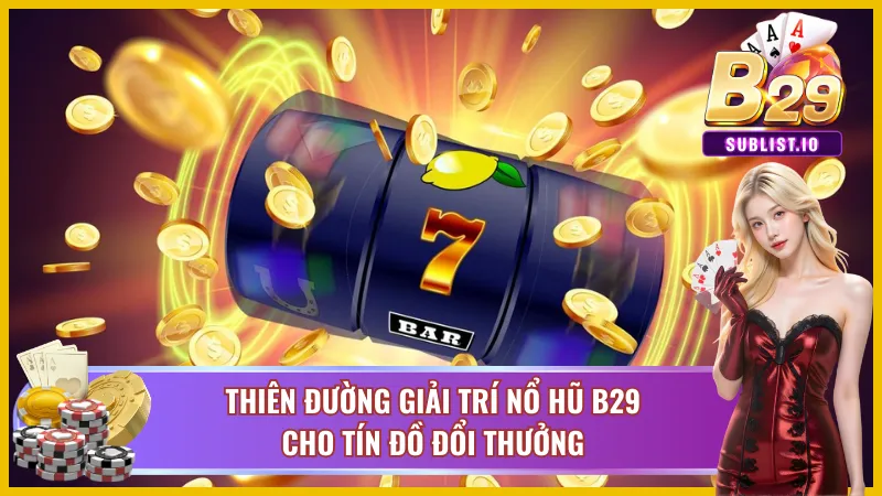 Kho trò chơi nổ hũ đa dạng chất lượng từ B29